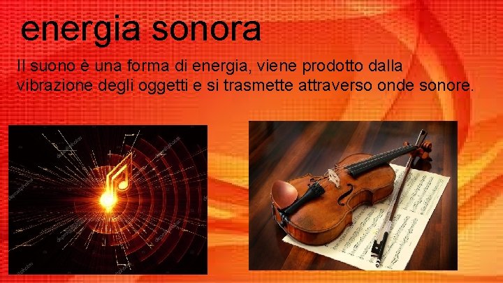 energia sonora Il suono è una forma di energia, viene prodotto dalla vibrazione degli