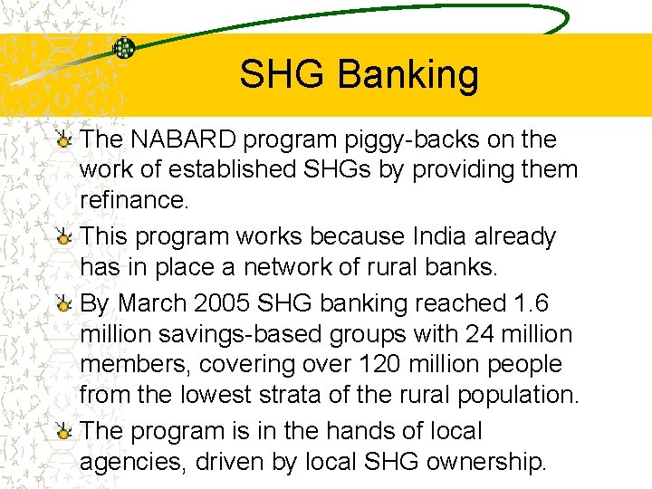 SHG Banking The NABARD program piggy-backs on the work of established SHGs by providing