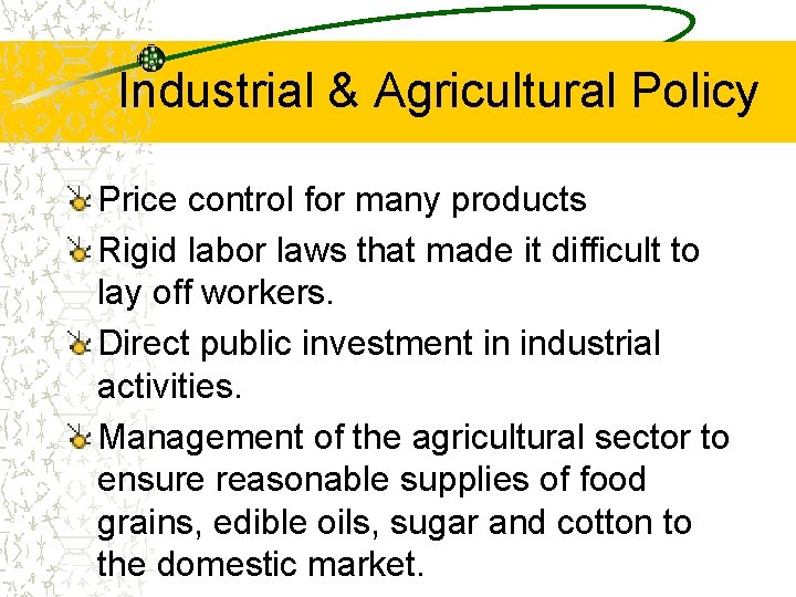 Industrial & Agricultural Policy Price control for many products Rigid labor laws that made