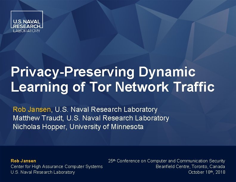 Privacy-Preserving Dynamic Learning of Tor Network Traffic Rob Jansen, U. S. Naval Research Laboratory