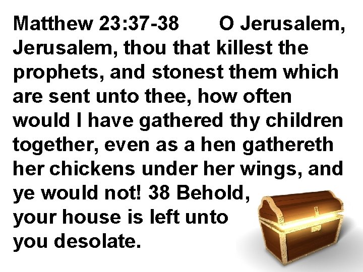 Matthew 23: 37 -38 O Jerusalem, thou that killest the prophets, and stonest them