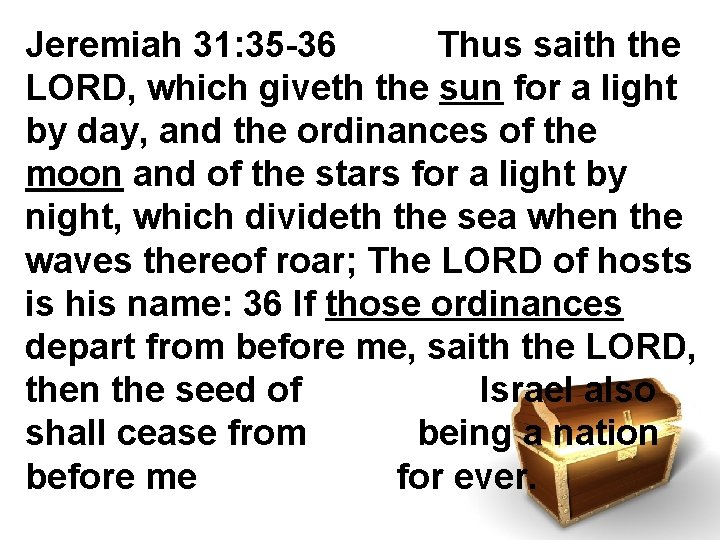 Jeremiah 31: 35 -36 Thus saith the LORD, which giveth the sun for a