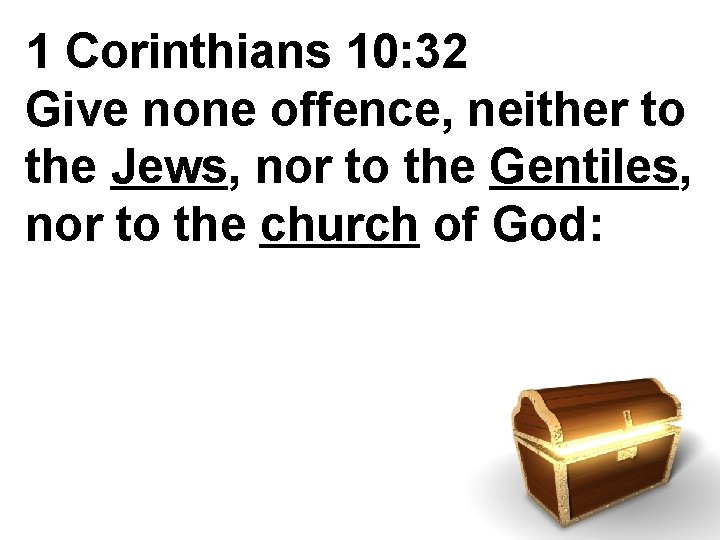 1 Corinthians 10: 32 Give none offence, neither to the Jews, nor to the