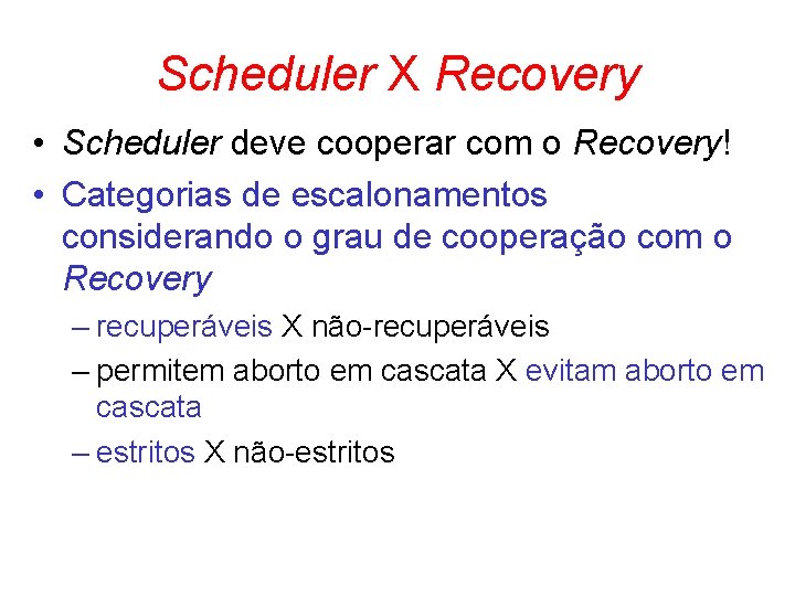 Scheduler X Recovery • Scheduler deve cooperar com o Recovery! • Categorias de escalonamentos