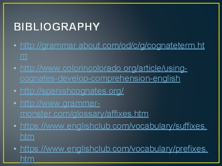 BIBLIOGRAPHY • http: //grammar. about. com/od/c/g/cognateterm. ht m • http: //www. colorincolorado. org/article/usingcognates-develop-comprehension-english •