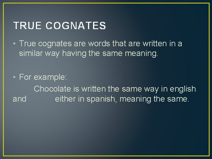 TRUE COGNATES • True cognates are words that are written in a similar way