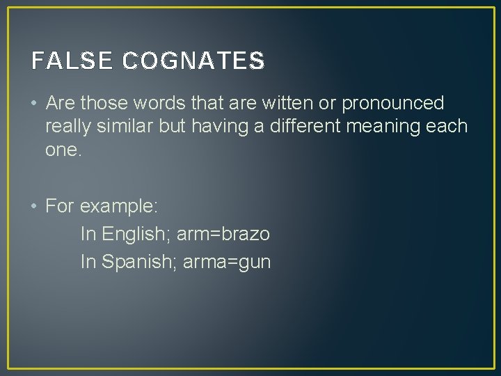 FALSE COGNATES • Are those words that are witten or pronounced really similar but