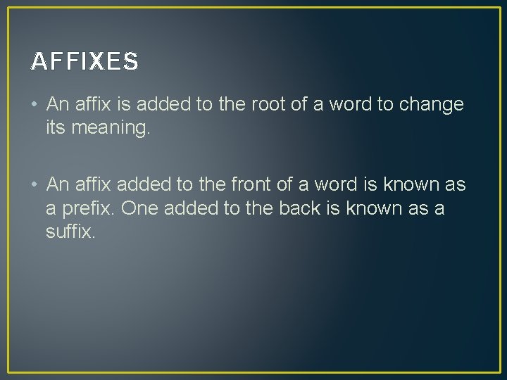 AFFIXES • An affix is added to the root of a word to change