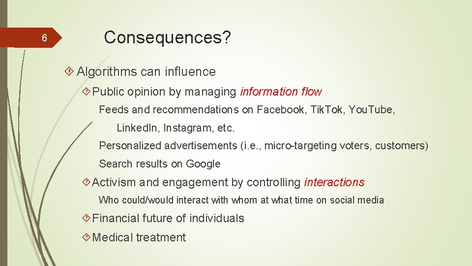 6 Consequences? Algorithms can influence Public opinion by managing information flow Feeds and recommendations 6 Consequences? Algorithms can influence Public opinion by managing information flow Feeds and recommendations