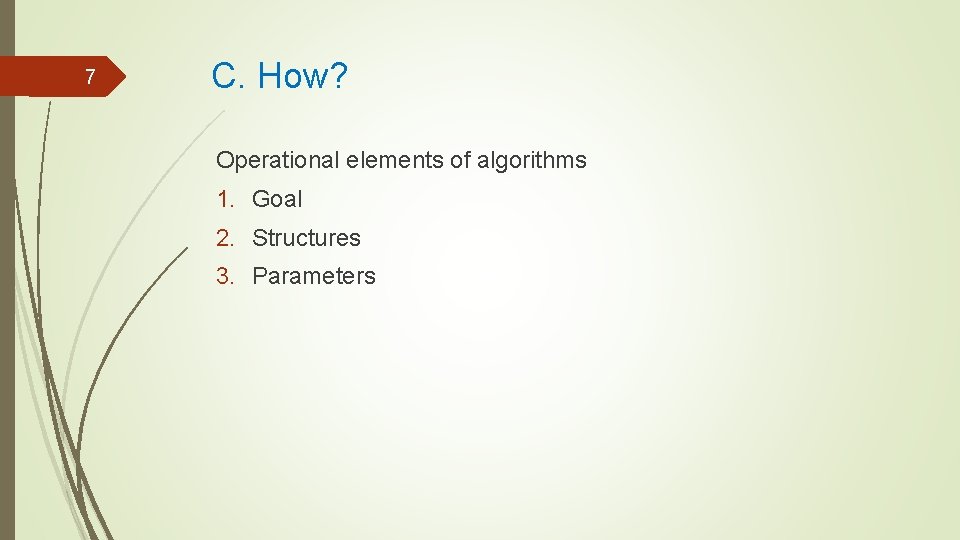 7 C. How? Operational elements of algorithms 1. Goal 2. Structures 3. Parameters 7 C. How? Operational elements of algorithms 1. Goal 2. Structures 3. Parameters