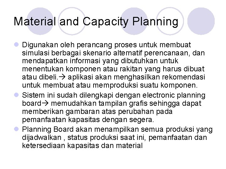 Material and Capacity Planning l Digunakan oleh perancang proses untuk membuat simulasi berbagai skenario