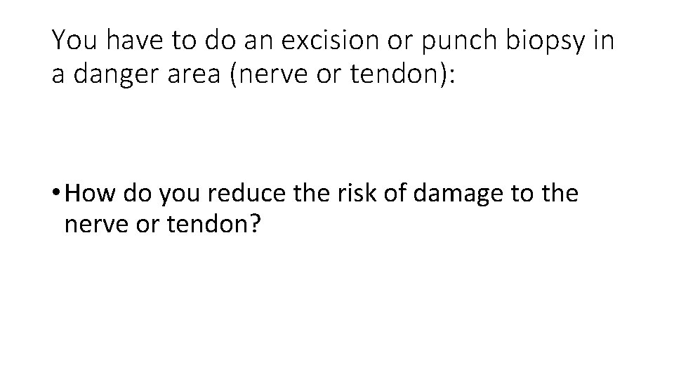 You have to do an excision or punch biopsy in a danger area (nerve