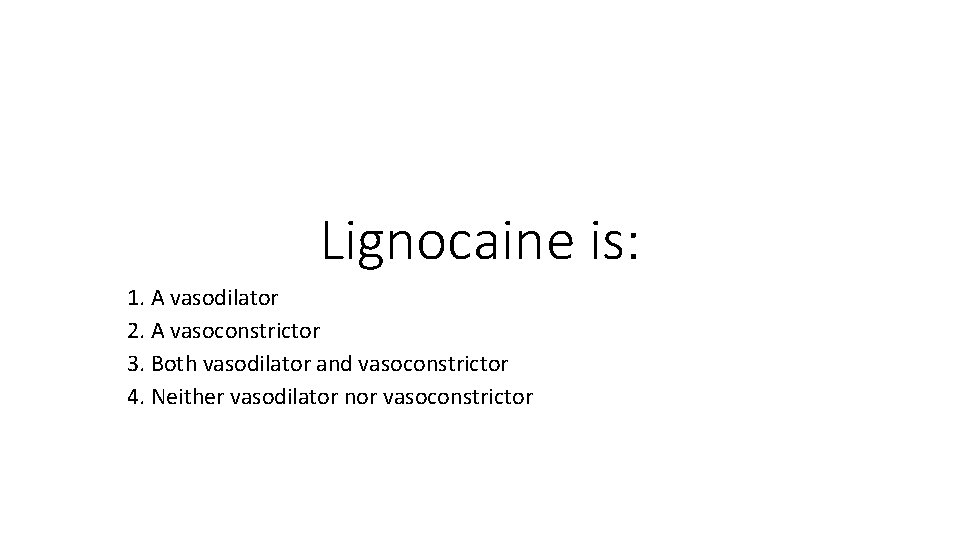 Lignocaine is: 1. A vasodilator 2. A vasoconstrictor 3. Both vasodilator and vasoconstrictor 4.