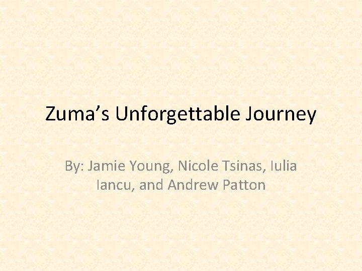 Zuma’s Unforgettable Journey By: Jamie Young, Nicole Tsinas, Iulia Iancu, and Andrew Patton 