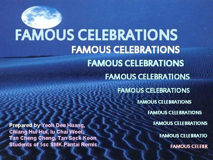 FAMOUS CELEBRATIONS FAMOUS CELEBRATIONS Prepared by Yeoh Dee Huang, Chiang Hui, Iu Chai Woei,