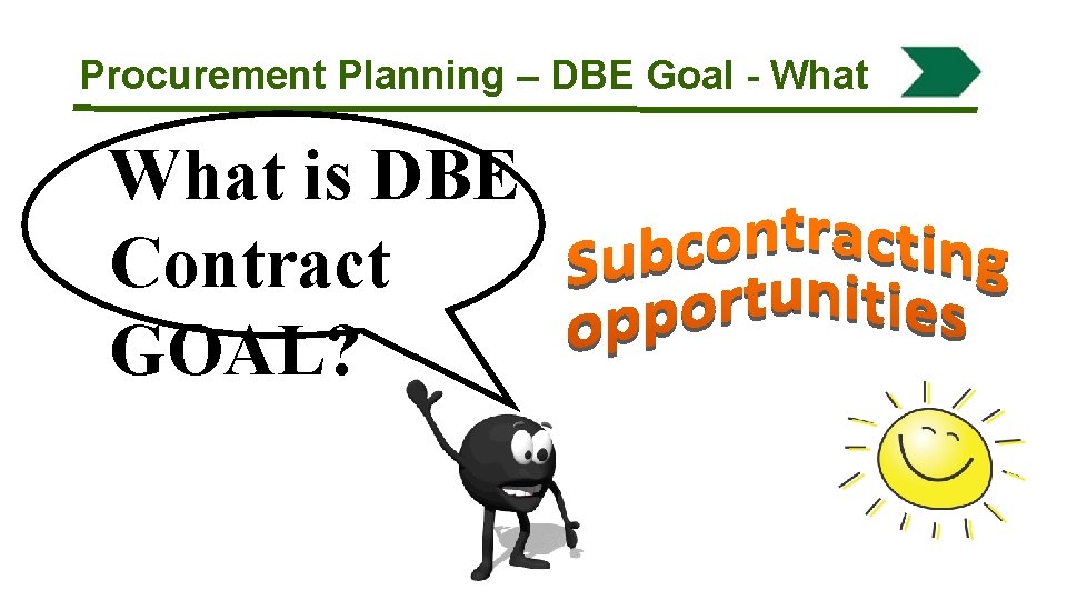 Procurement Planning – DBE Goal - What is DBE Contract GOAL? 