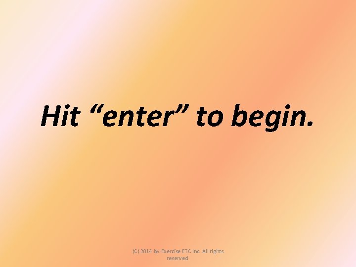 Hit “enter” to begin. (C) 2014 by Exercise ETC Inc. All rights reserved. 