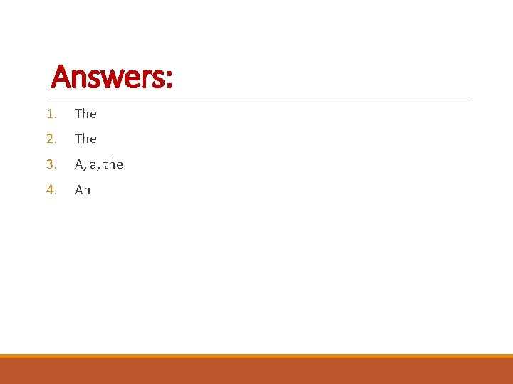 Answers: 1. The 2. The 3. A, a, the 4. An 