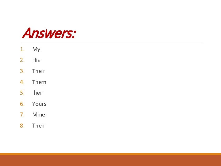 Answers: 1. My 2. His 3. Their 4. Them 5. her 6. Yours 7.