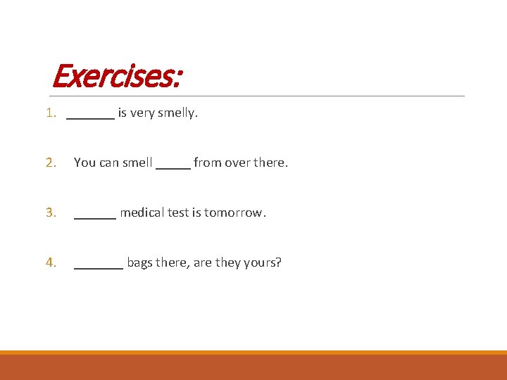 Exercises: 1. _______ is very smelly. 2. You can smell _____ from over there.