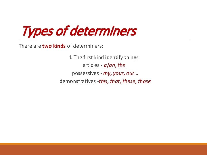 Types of determiners There are two kinds of determiners: 1 The first kind identify
