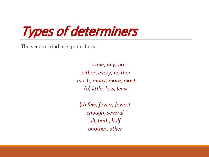 Types of determiners The second kind are quantifiers: some, any, no either, every, neither