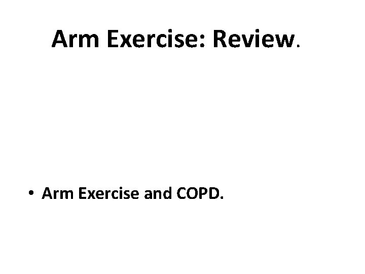 Arm Exercise: Review. • Functional Anatomy. • Response to Exercise: - Arm Ergometry. -