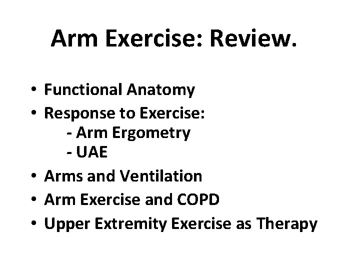 Arm Exercise: Review. • Functional Anatomy • Response to Exercise: - Arm Ergometry -