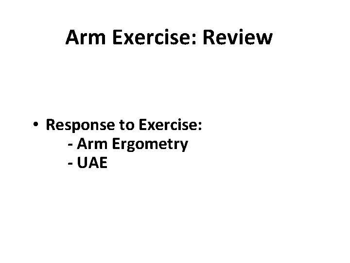 Arm Exercise: Review • Functional Anatomy. • Response to Exercise: - Arm Ergometry -