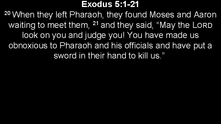 Exodus 5: 1 -21 20 When they left Pharaoh, they found Moses and Aaron