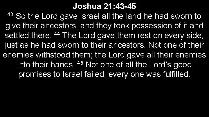 Joshua 21: 43 -45 43 So the Lord gave Israel all the land he
