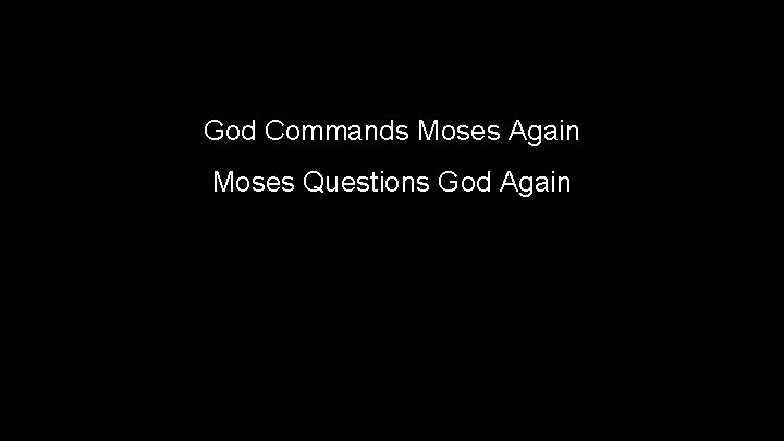 God Commands Moses Again Moses Questions God Again 