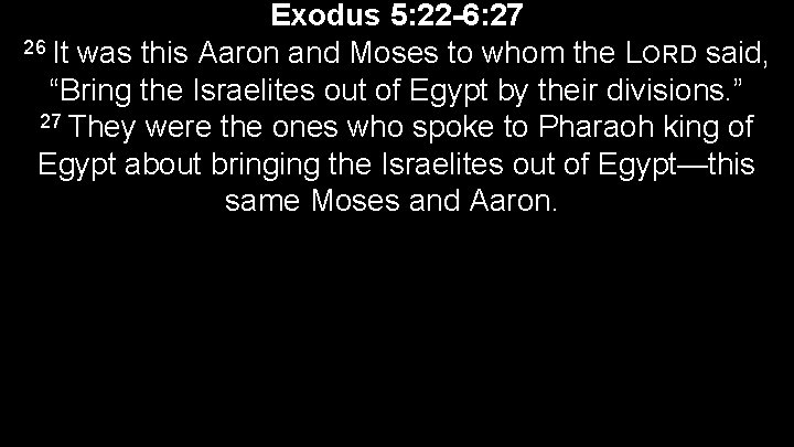 Exodus 5: 22 -6: 27 26 It was this Aaron and Moses to whom