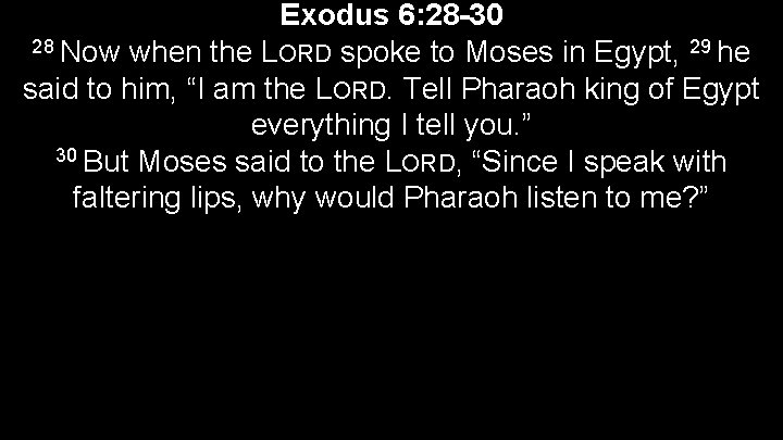 Exodus 6: 28 -30 28 Now when the LORD spoke to Moses in Egypt,