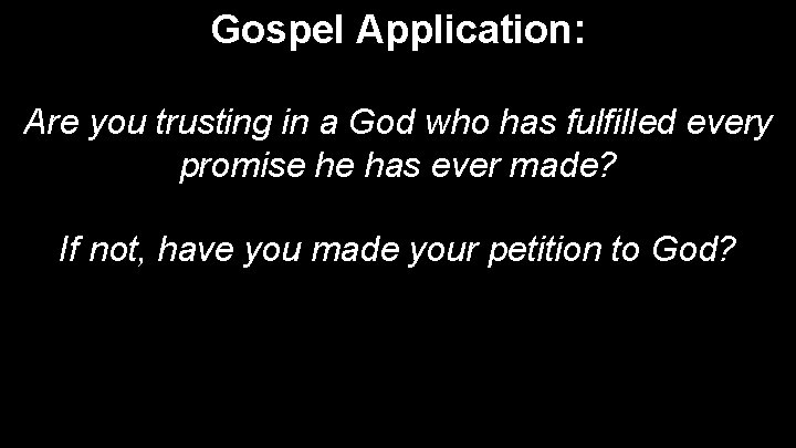 Gospel Application: Are you trusting in a God who has fulfilled every promise he