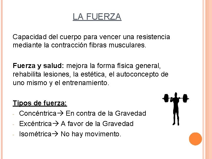 LA FUERZA Capacidad del cuerpo para vencer una resistencia mediante la contracción fibras musculares.