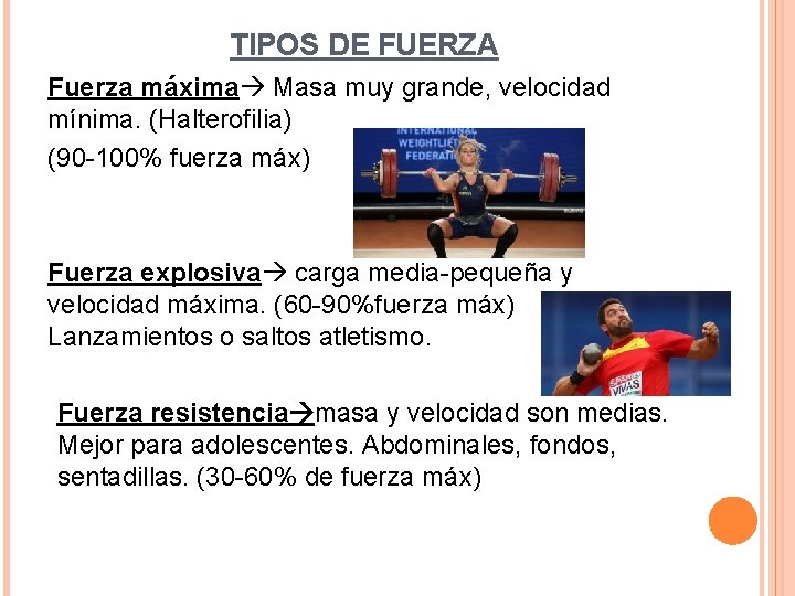 TIPOS DE FUERZA Fuerza máxima Masa muy grande, velocidad mínima. (Halterofilia) (90 -100% fuerza