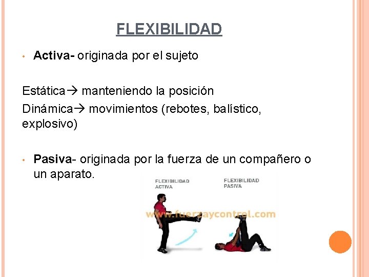 FLEXIBILIDAD • Activa- originada por el sujeto Estática manteniendo la posición Dinámica movimientos (rebotes,