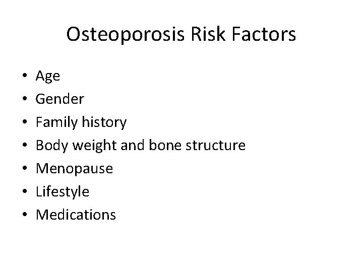 Osteoporosis Risk Factors • • Age Gender Family history Body weight and bone structure
