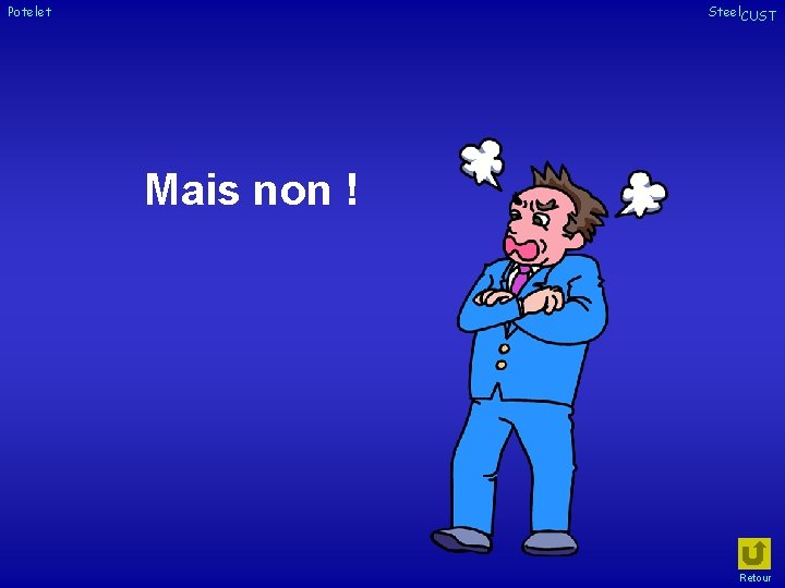 Potelet Steel. CUST Mais non ! Retour 