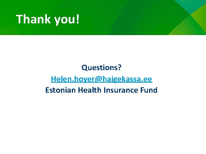 Thank you! Questions? Helen. hoyer@haigekassa. ee Estonian Health Insurance Fund 