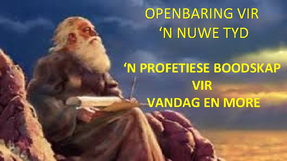 OPENBARING VIR ‘N NUWE TYD ‘N PROFETIESE BOODSKAP VIR VANDAG EN MORE 