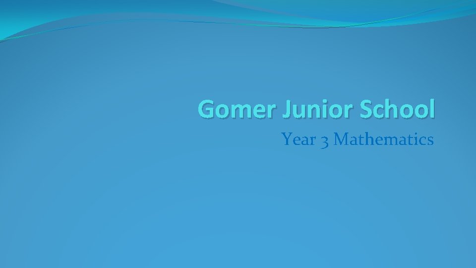 Gomer Junior School Year 3 Mathematics Gomer Junior School Year 3 Mathematics