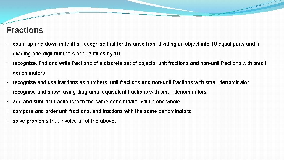 Fractions • count up and down in tenths; recognise that tenths arise from dividing Fractions • count up and down in tenths; recognise that tenths arise from dividing