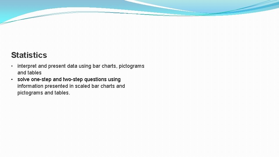 Statistics • interpret and present data using bar charts, pictograms and tables • solve Statistics • interpret and present data using bar charts, pictograms and tables • solve