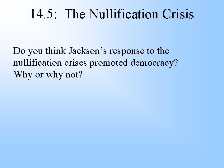 14. 5: The Nullification Crisis Do you think Jackson’s response to the nullification crises