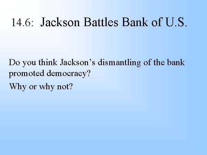 14. 6: Jackson Battles Bank of U. S. Do you think Jackson’s dismantling of