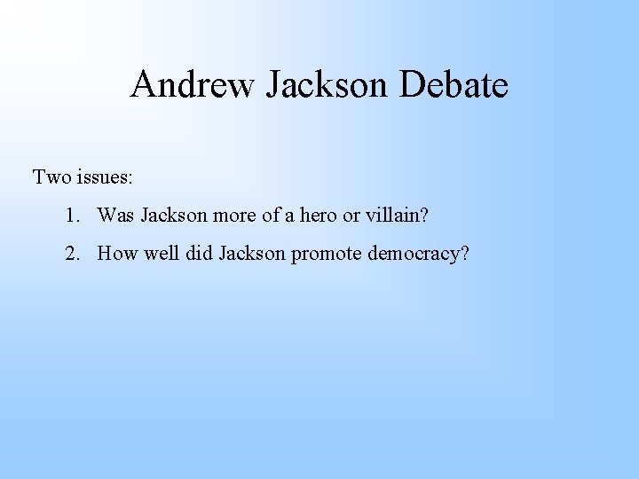 Andrew Jackson Debate Two issues: 1. Was Jackson more of a hero or villain?