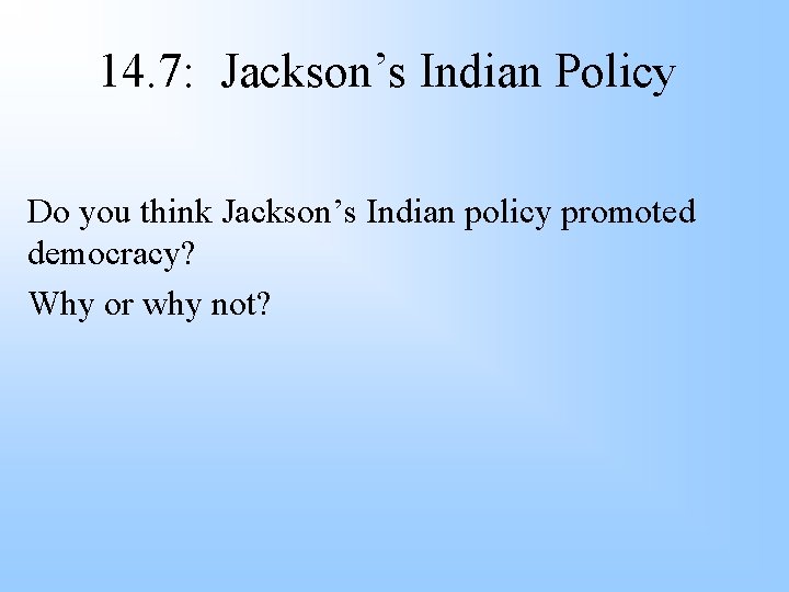 14. 7: Jackson’s Indian Policy Do you think Jackson’s Indian policy promoted democracy? Why