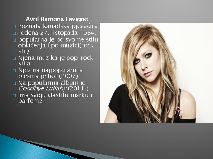 � � � � Avril Ramona Lavigne Poznata kanadska pjevaćica rođena 27. listopada 1984.
